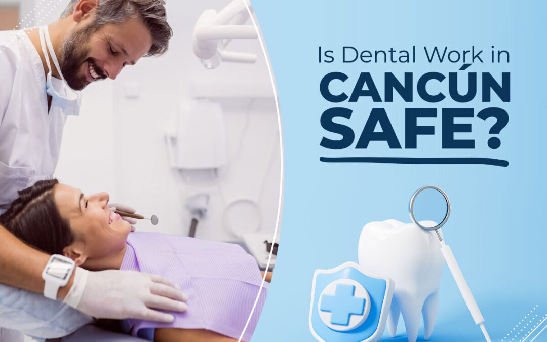 Is Dental Work in Cancun Safe?