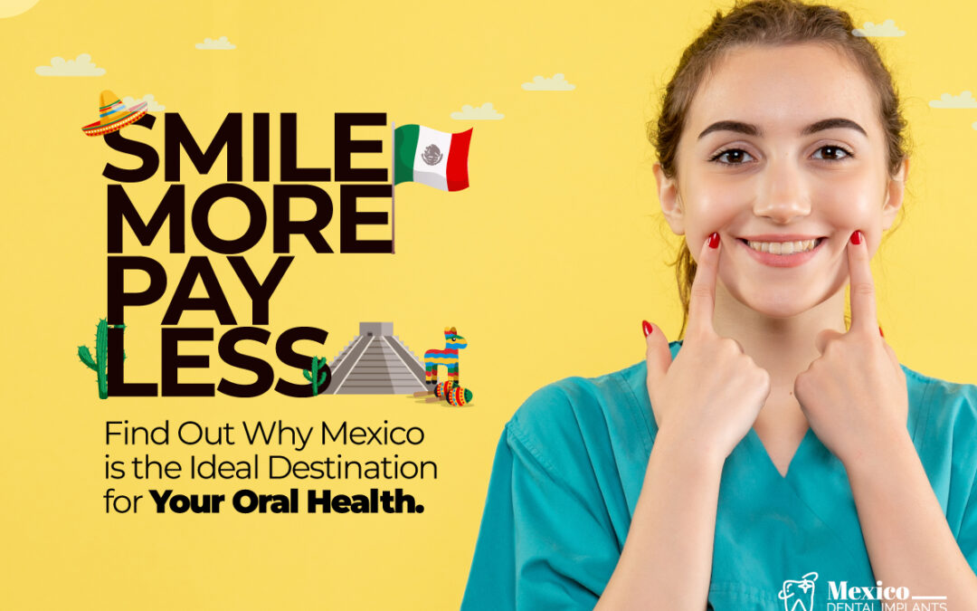 Smile More, Pay Less: Find Out Why Mexico is the Ideal Destination for Your Oral Health