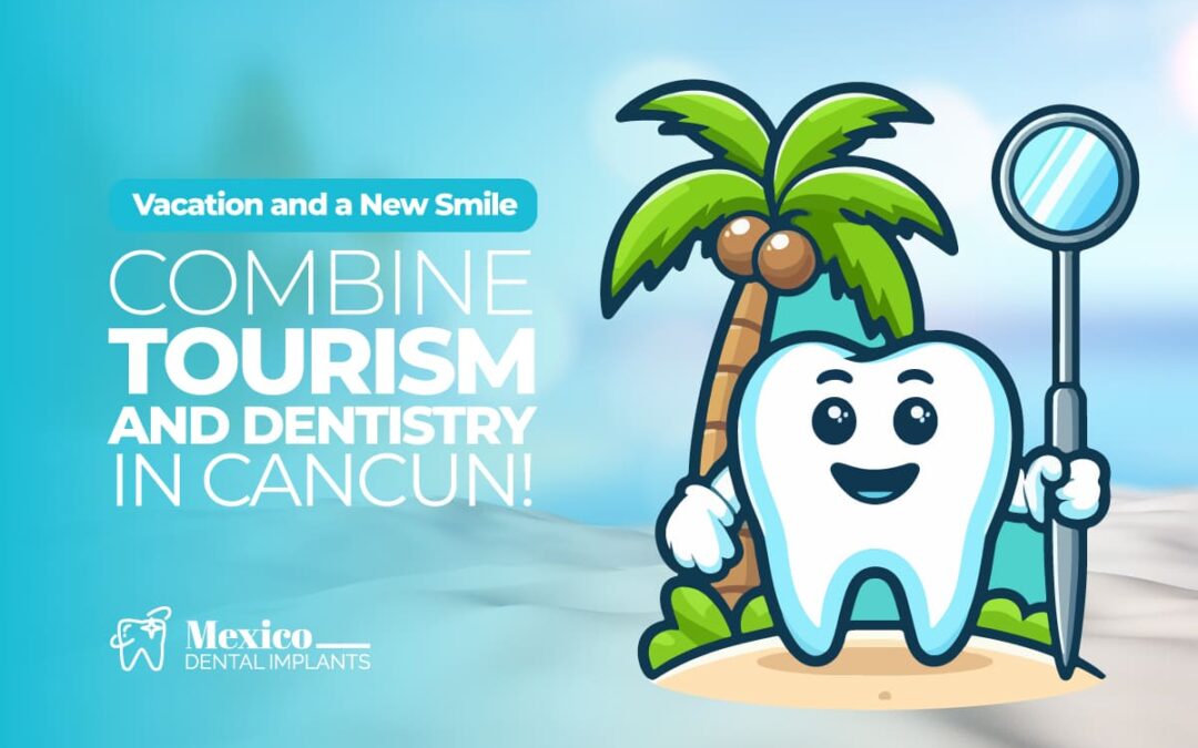 Vacation and a New Smile: Combine Tourism and Dentistry in Cancun!