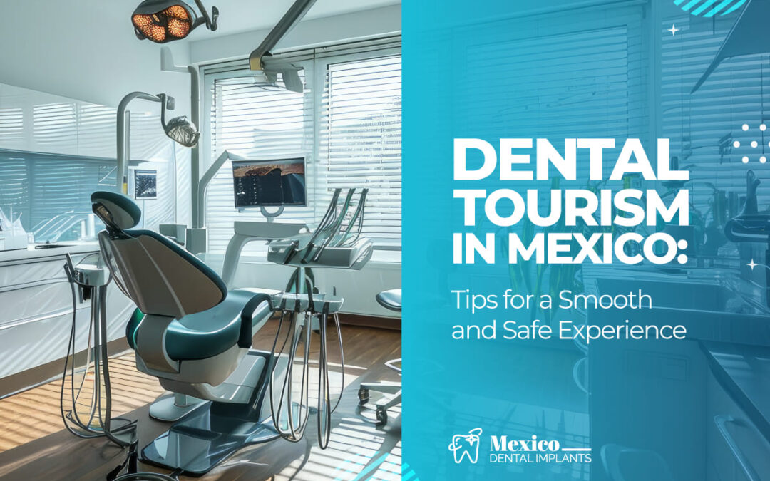 Dental Tourism in Mexico: Tips for a Smooth and Safe Experience