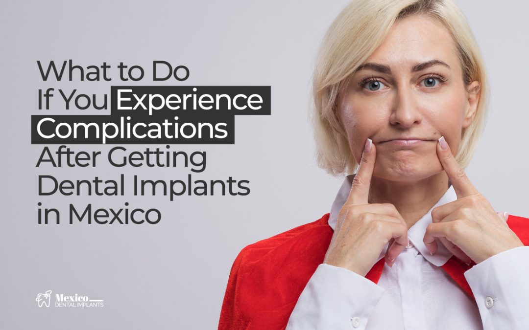 What to Do If You Experience Complications After Getting Dental Implants in Mexico